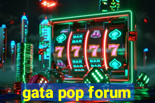 gata pop forum